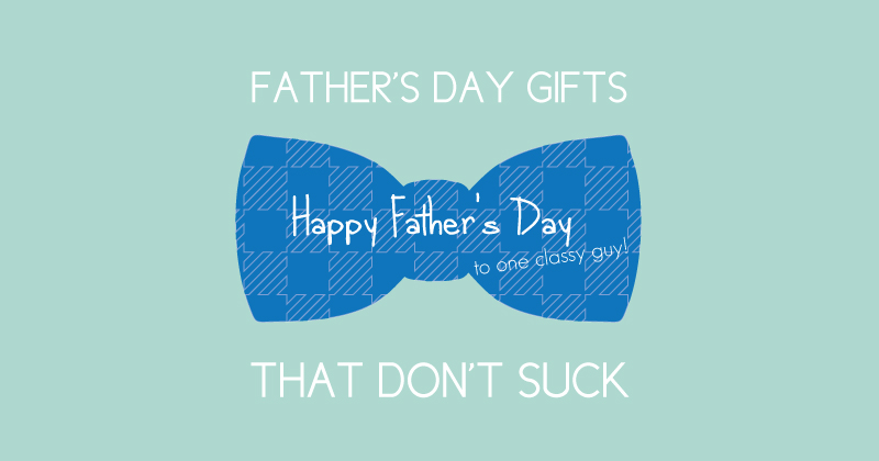 father's day gifts that don't suck