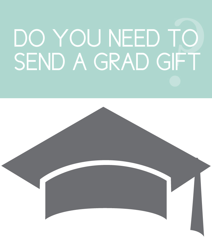 do you need to send a grad gift?